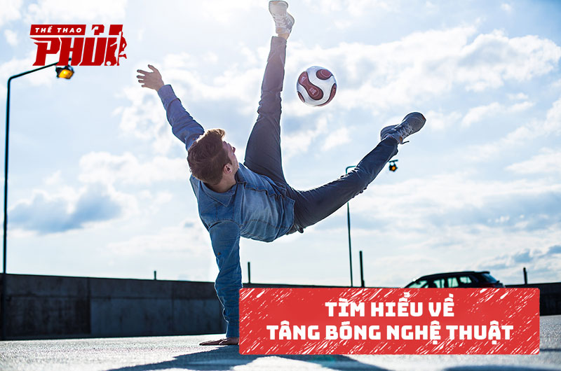 Tìm hiểu về tâng bóng nghệ thuật – Freestyle Football