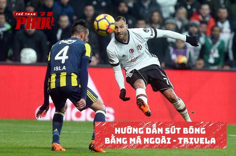 Hướng dẫn kỹ thuật sút bóng bằng má ngoài – Trivela