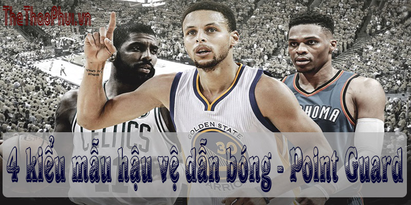 4 kiểu mẫu hậu vệ dẫn bóng - Point Guard