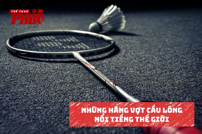 Top 5 hãng vợt cầu lông nổi tiếng thế giới