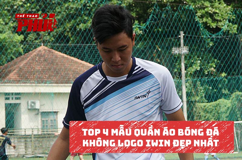 Top 4 mẫu quần áo bóng đá Iwin không logo đẹp nhất