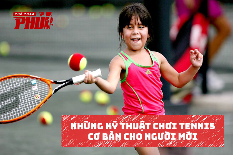 Những kỹ thuật chơi Tennis cơ bản cho người mới