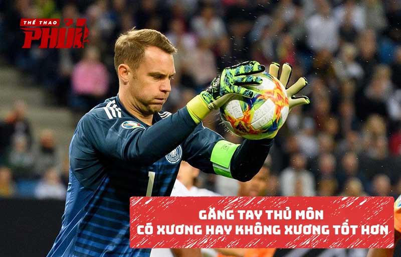 Găng tay thủ môn có xương hay không xương tốt hơn?