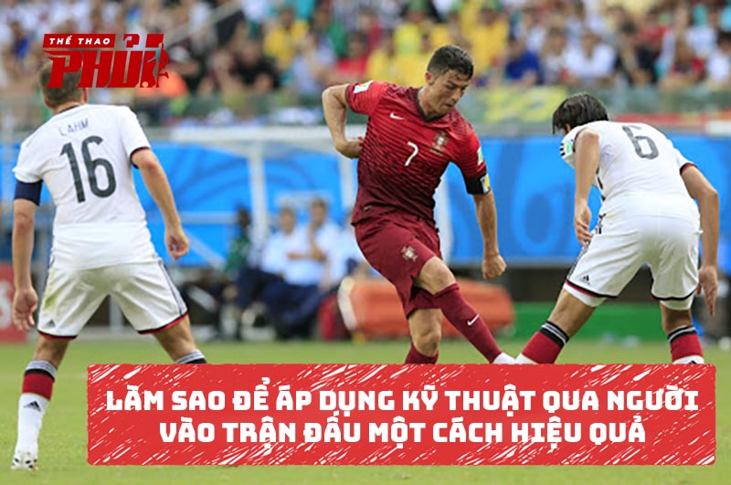 Làm sao để áp dụng kỹ thuật qua người vào trận đấu một cách hiệu quả?