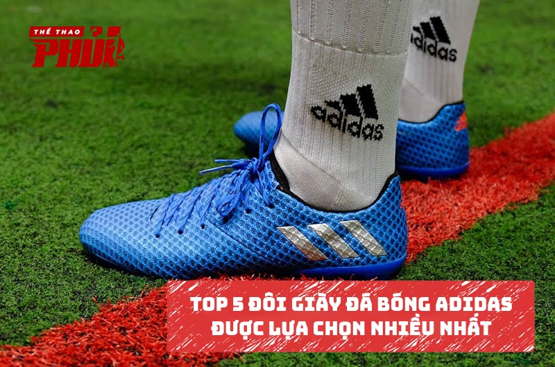 Top 5 đôi giày đá bóng Adidas được lựa chọn nhiều nhất