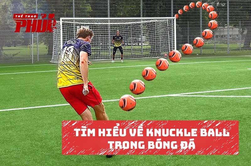 Tìm hiểu về Knuckle Ball trong bóng đá | Cú sút lắc lư