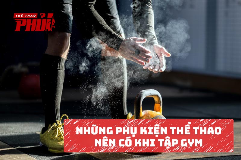 Những phụ kiện thể thao nên có khi tập Gym